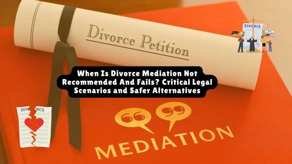 When Is Divorce Mediation Not Recommended And Fails? Critical Legal Scenarios and Safer Alternatives