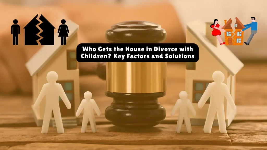 Who Gets the House in Divorce with Children? Key Factors and Solutions