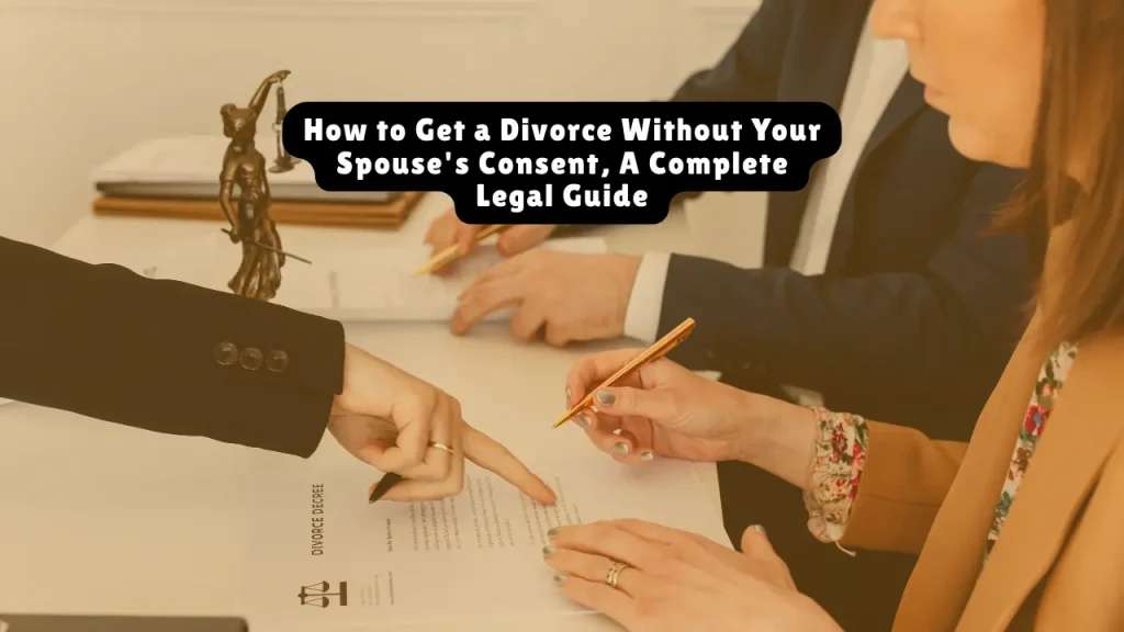 How to Get a Divorce Without Your Spouse's Consent, A Complete Legal Guide