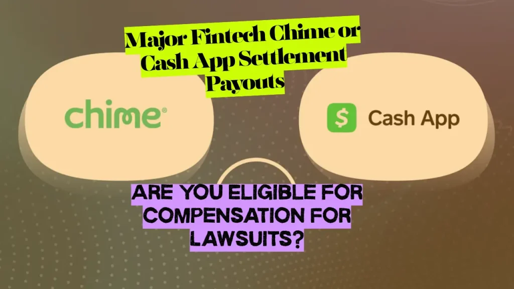 Major Fintech Chime or Cash App Settlement Payouts - Are You Eligible for Compensation For Lawsuits?