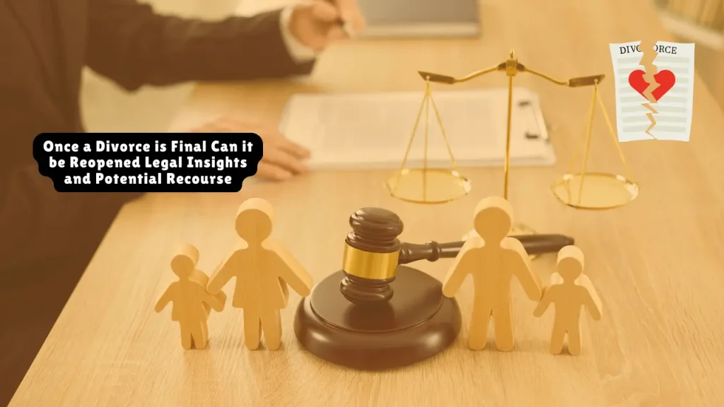 Once a Divorce is Final Can it be Reopened Legal Insights and Potential Recourse