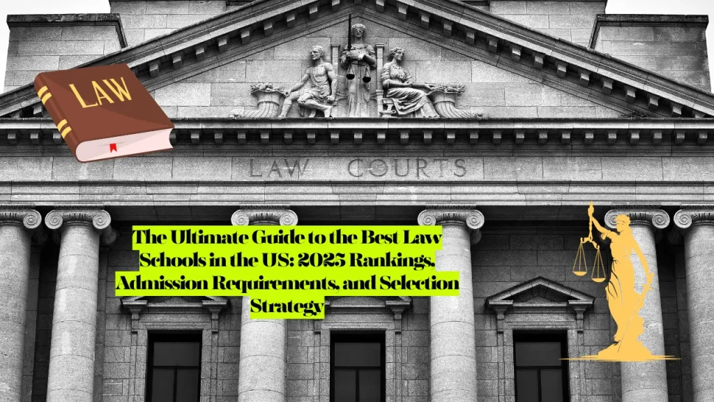 Best Law Schools in the US, 2025 Rankings, Admission Requirements, and Selection Strategy