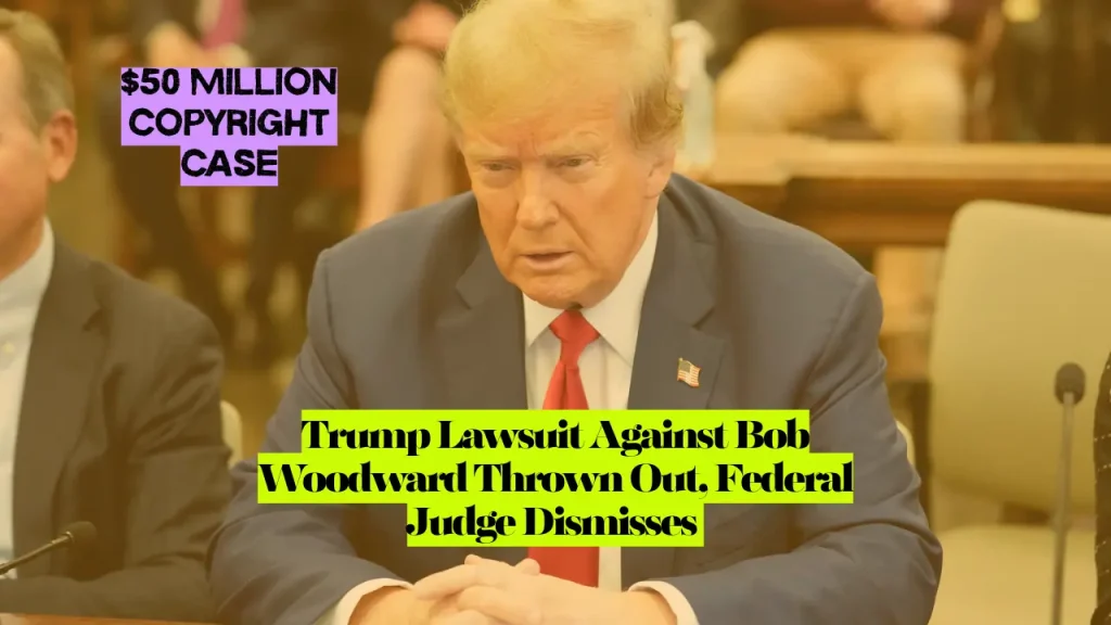 Trump Lawsuit Against Bob Woodward Thrown Out, Federal Judge Dismisses $50 Million Copyright Case