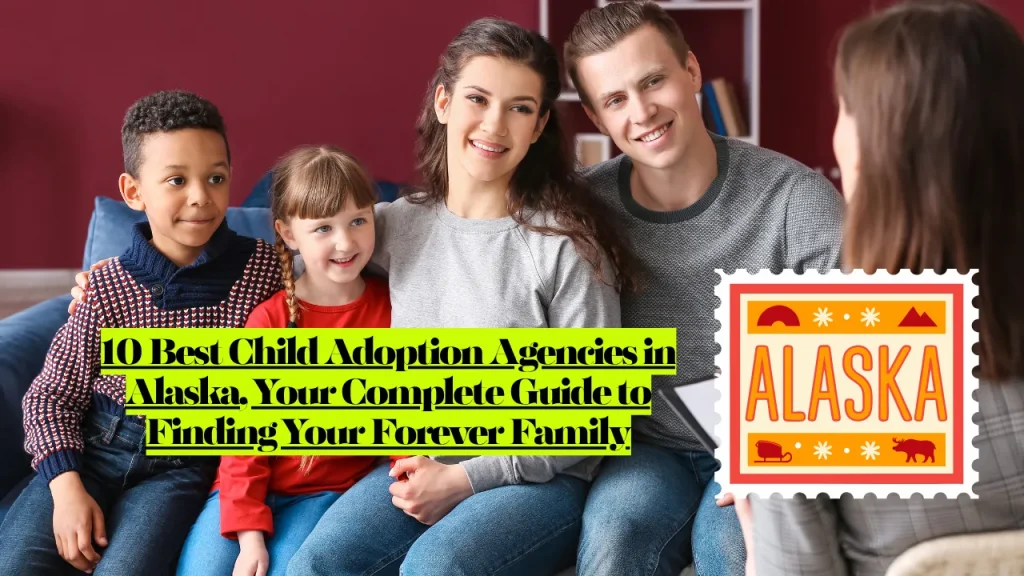 10 Best Child Adoption Agencies in Alaska, Your Complete Guide to Finding Your Forever Family 1 10 Best Child Adoption Agencies in Alaska, Your Complete Guide to Finding Your Forever Family