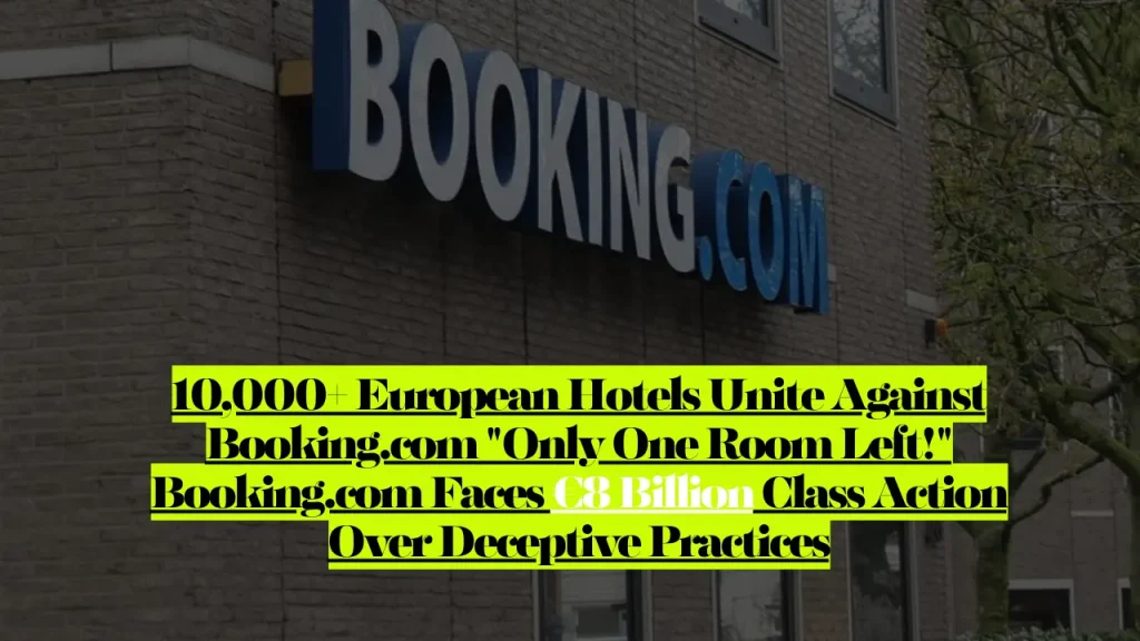 Booking.com Faces €8 Billion Class Action Over Deceptive Practices 10,000+ European Hotels Unite Against "Only One Room Left!" 