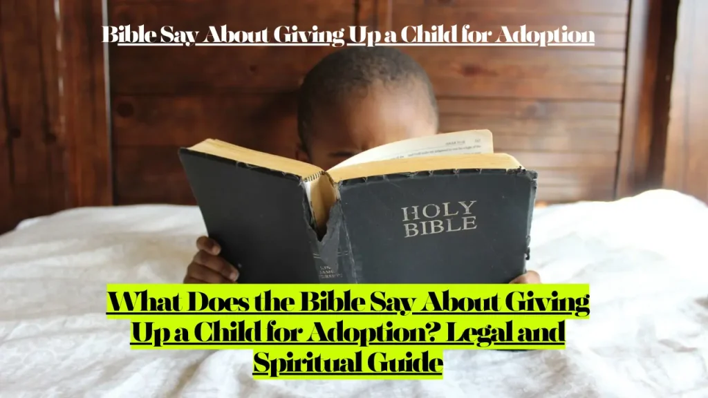 What Does the Bible Say About Giving Up a Child for Adoption? Legal and Spiritual Guide