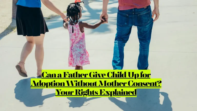 Can a Father Give a Child Up for Adoption Without Mother Consent? Your Rights Explained 2 Can a Father Give a Child Up for Adoption Without Mother Consent? Your Rights Explained