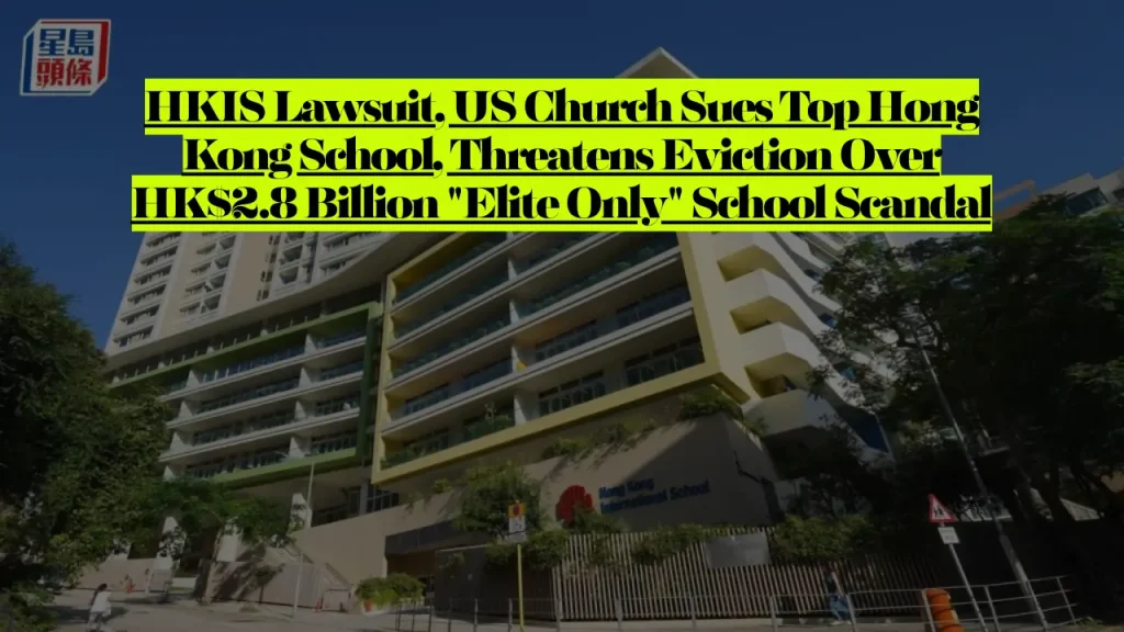 HKIS Lawsuit, US Church Sues Top Hong Kong School, Threatens Eviction Over HK$2.8 Billion "Elite Only" School Scandal