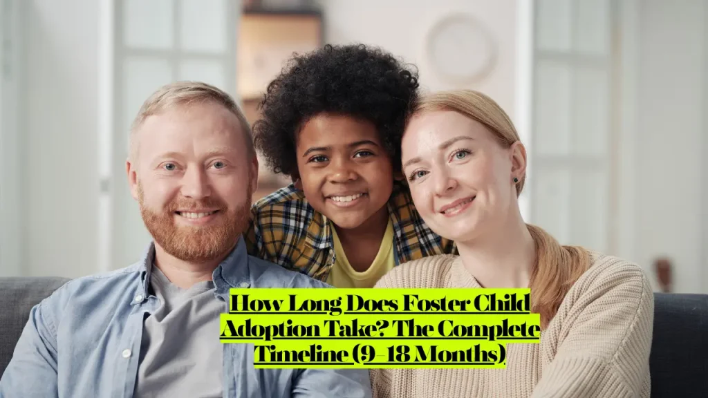 How Long Does Foster Child Adoption Take? The Complete Timeline (9-18 Months)