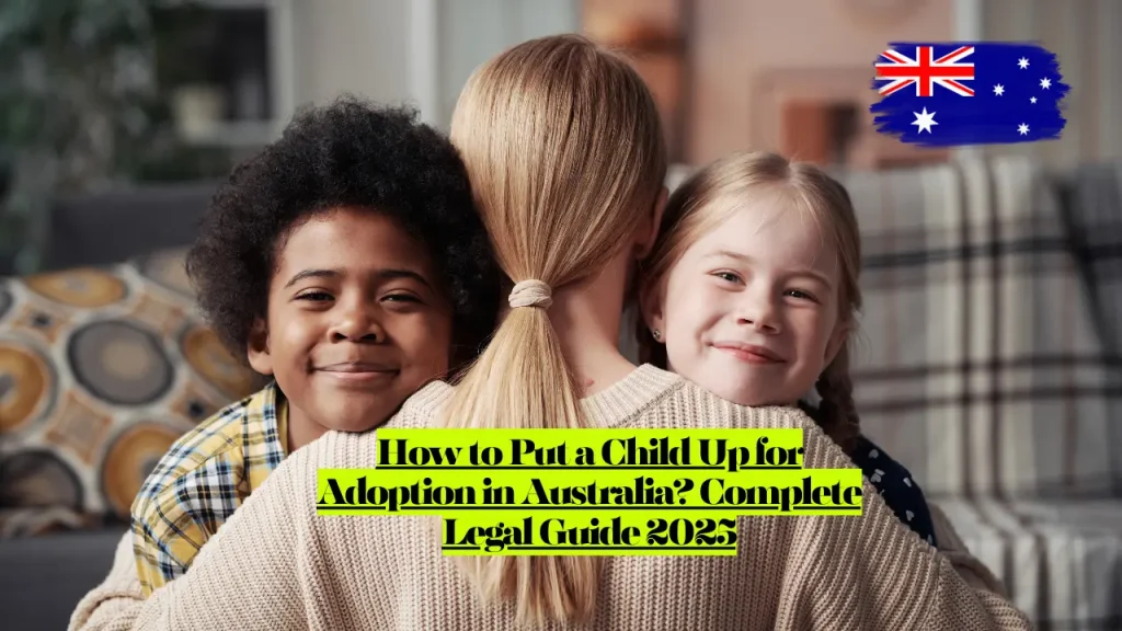 How to Put a Child Up for Adoption in Australia? Complete Legal Guide 2025