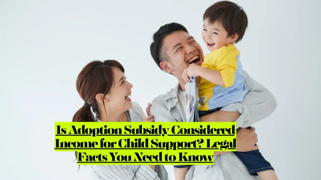 Is Adoption Subsidy Considered Income for Child Support? Legal Facts You Need to Know