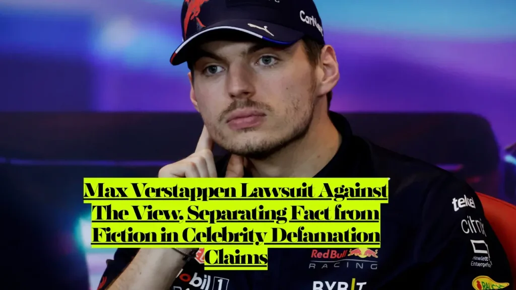 Max Verstappen Lawsuit Against The View, Separating Fact from Fiction in Celebrity Defamation Claims