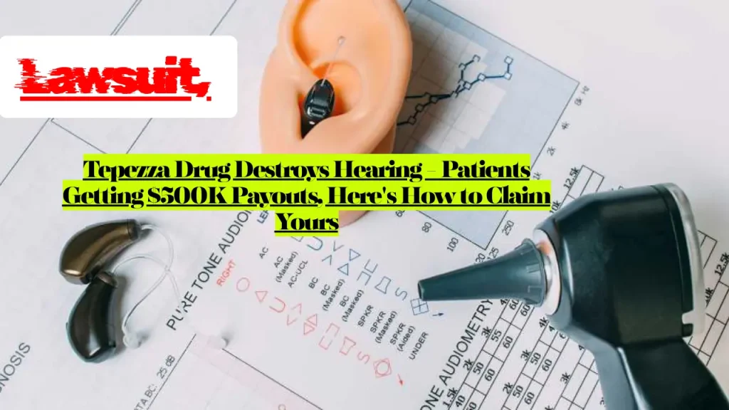 Tepezza Drug Hearing Loss Lawsuit - Patients Getting $500K Payouts, Here's How to File Lawsuit and Claim Yours