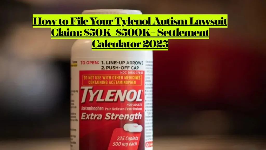 Tylenol Autism Lawsuit Settlement Amounts And How to File Your $50K-$500K+ Settlement Lawsuit Claim?
