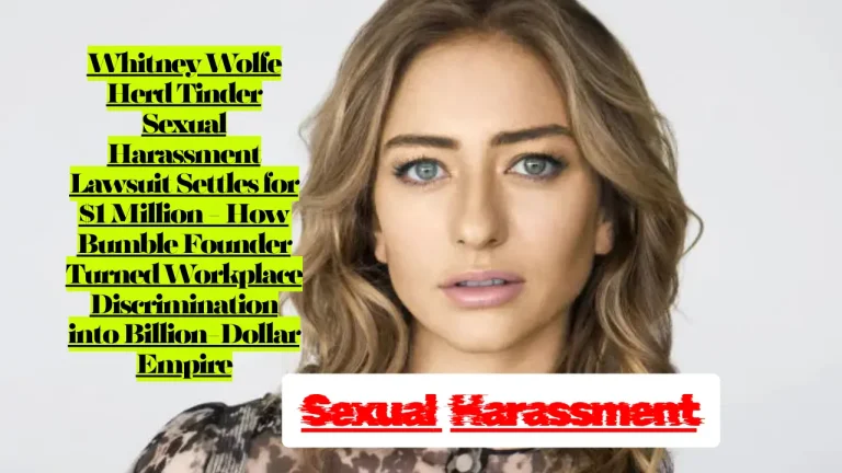 Whitney Wolfe Herd Tinder Sexual Harassment Lawsuit Settles for $1 Million How Bumble Founder Turned Workplace Discrimination into Billion-Dollar Empire
