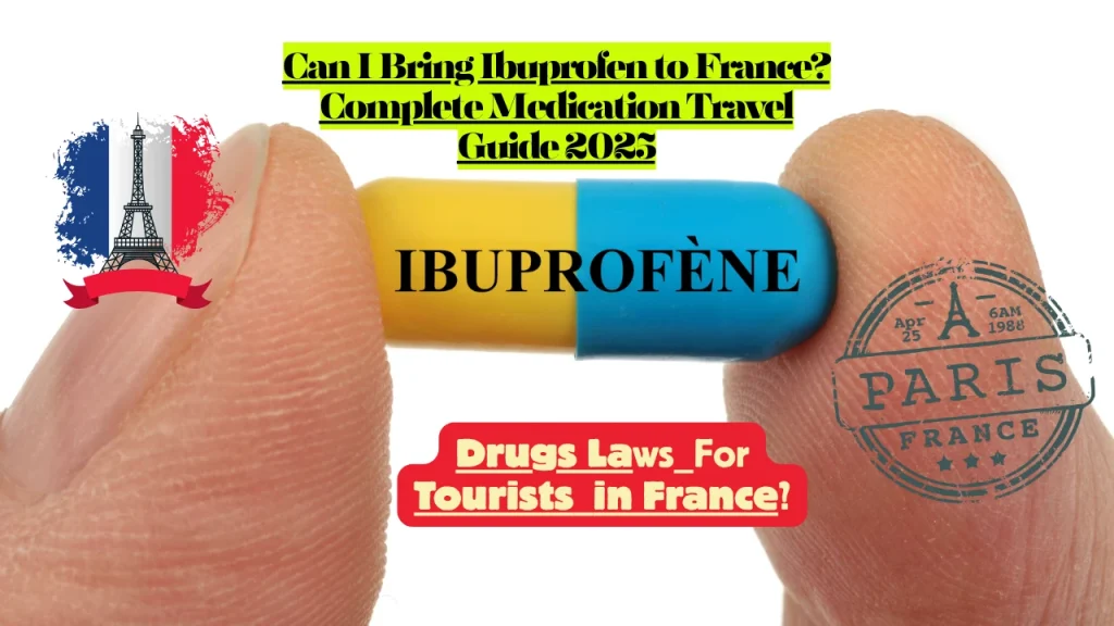 Can I Bring Ibuprofen to France? Complete Medication Travel Guide 2025 1 Can I Bring Ibuprofen to France? Complete Medication Travel Guide 2025