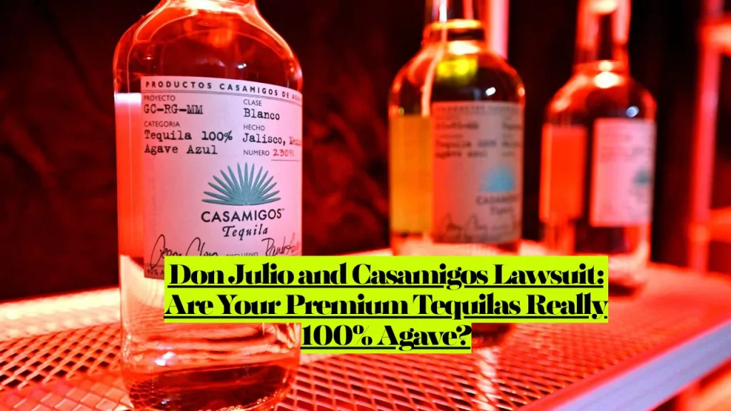 Don Julio and Casamigos Lawsuit, Are Your Premium Tequilas Really 100% Agave?