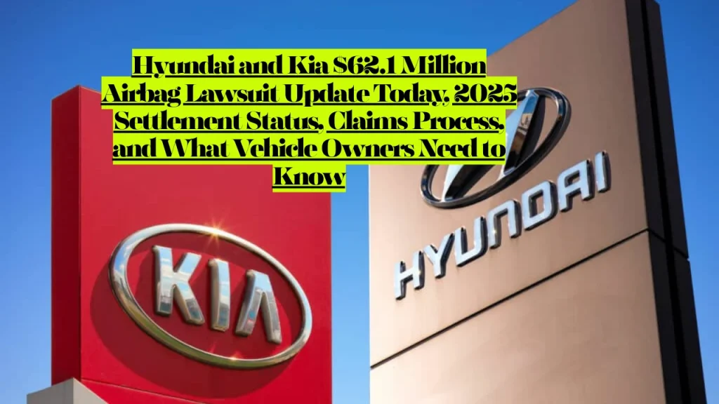 Hyundai and Kia $62.1 Million Airbag Lawsuit Update Today, 2025 Settlement Status, Claims Process, and What Vehicle Owners Need to Know
