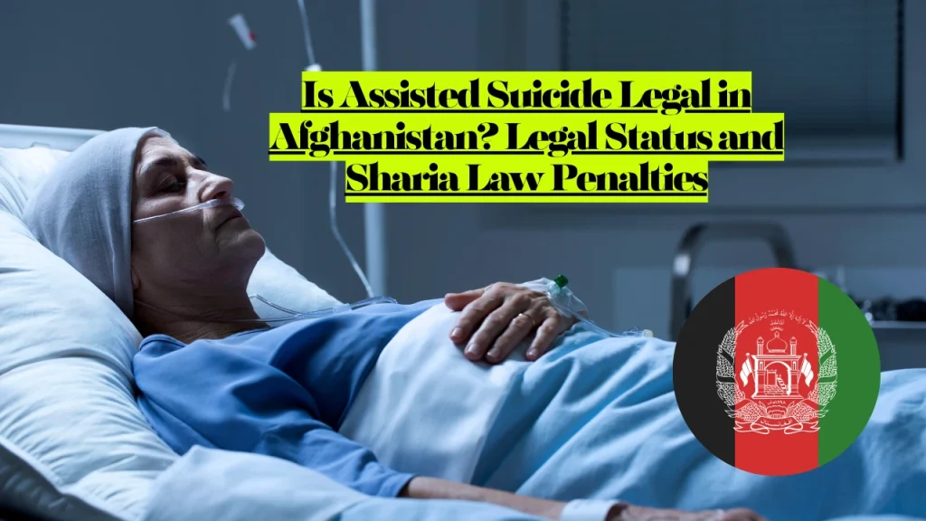 Is Assisted Suicide Legal in Afghanistan? Legal Status and Sharia Law Penalties
