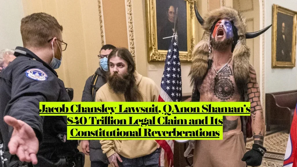 Jacob Chansley Lawsuit, QAnon Shaman’s $40 Trillion Legal Claim and Its Constitutional Reverberations 1 Jacob Chansley Lawsuit, QAnon Shaman’s $40 Trillion Legal Claim and Its Constitutional Reverberations