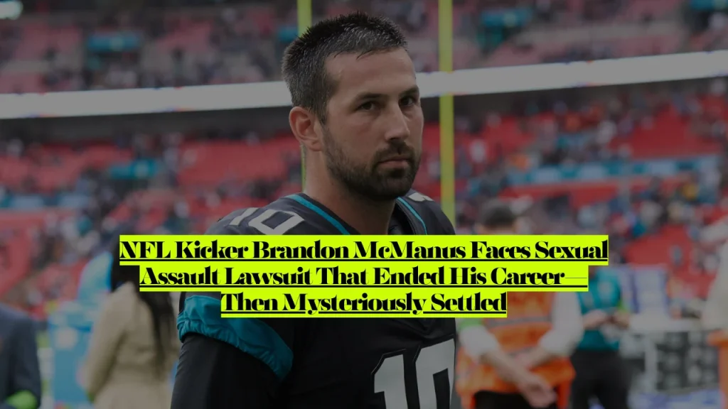 NFL Kicker Brandon McManus Faces Sexual Assault Lawsuit That Ended His Career, Then Mysteriously Settled