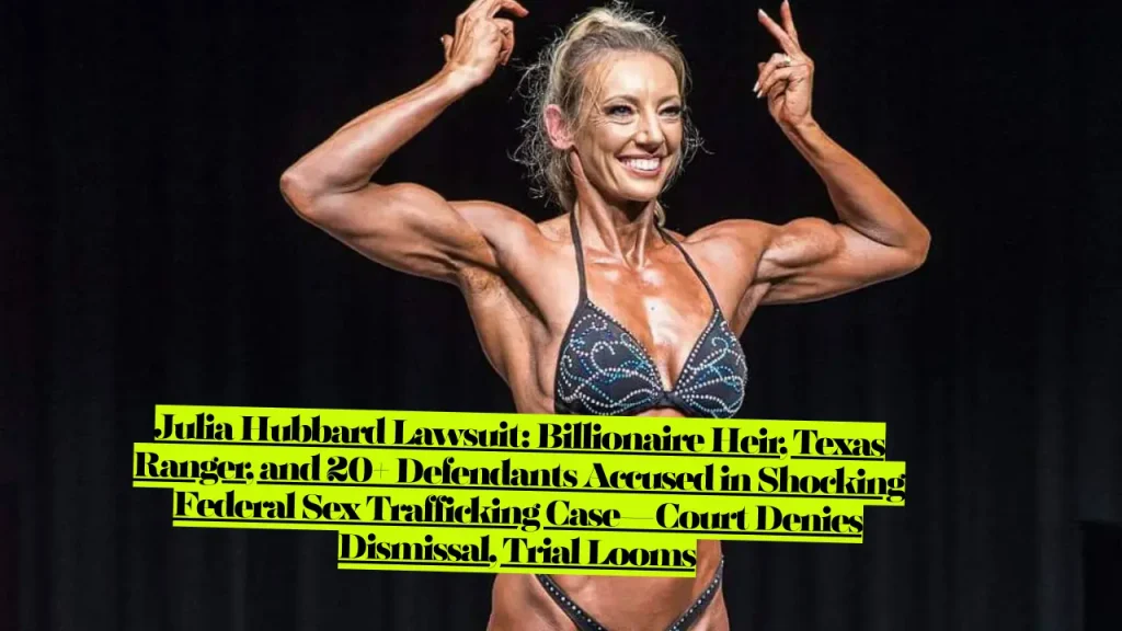 Julia Hubbard Lawsuit, Billionaire Heir, Texas Ranger, and 20+ Defendants Accused in Shocking Federal Sex Trafficking Case—Court Denies Dismissal