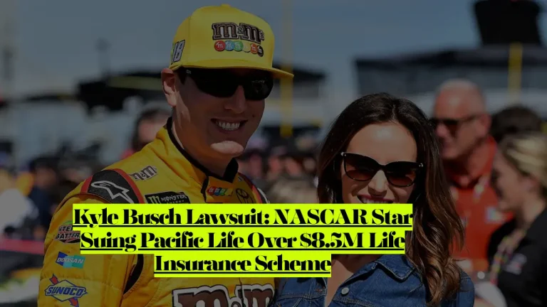 Kyle Busch Lawsuit: NASCAR Star Suing Pacific Life Over $8.5M Life Insurance Scheme
