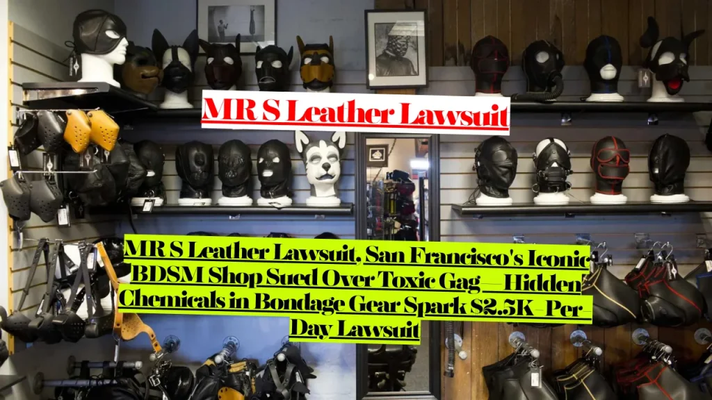 MR S Leather Lawsuit, San Francisco's Iconic BDSM Shop Sued Over Toxic Gag—Hidden Chemicals in Bondage Gear Spark $2.5K-Per-Day Lawsuit