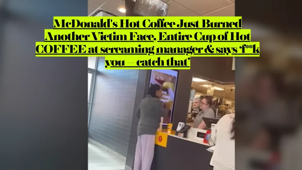 McDonald's Hot Coffee Just Burned Another Victim Face, Entire Cup of Hot COFFEE at screaming manager & says ‘f**k you – catch that’ 1 McDonald's Hot Coffee Just Burned Another Victim Face, Entire Cup of Hot COFFEE at screaming manager & says fuck you – catch that