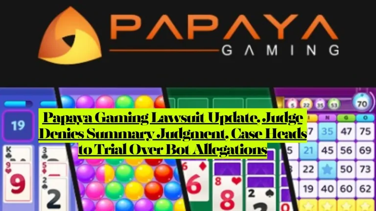 Papaya Gaming Lawsuit Update, Judge Denies Summary Judgment, Case Heads to Trial Over Bot Allegations