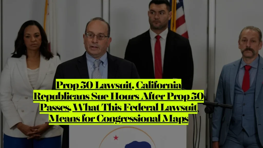 Prop 50 Lawsuit, California Republicans Sue Hours After Prop 50 Passes, What This Federal Lawsuit Means for Congressional Maps