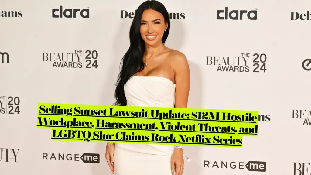 Selling Sunset Lawsuit Update, $12M Hostile Workplace, Harassment, Violent Threats, and LGBTQ Slur Claims Rock Netflix Series