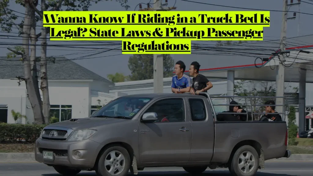 Wanna Know If Riding in a Truck Bed Is Legal 2025 State Laws & Pickup Passenger Regulations
