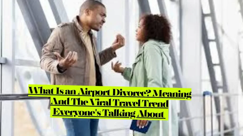 What Is an Airport Divorce? The Viral Travel Trend Everyone's Talking About in 2025