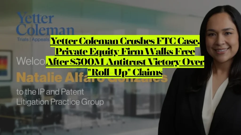 Yetter Coleman Crushes FTC Case, Private Equity Firm Walks Free After $500M Antitrust Victory Over "Roll-Up" Claims