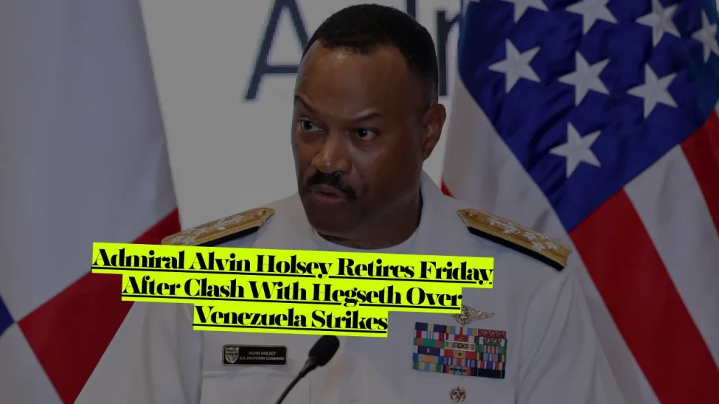 Admiral Alvin Holsey Retires Friday After Clash With Hegseth Over Venezuela Strikes