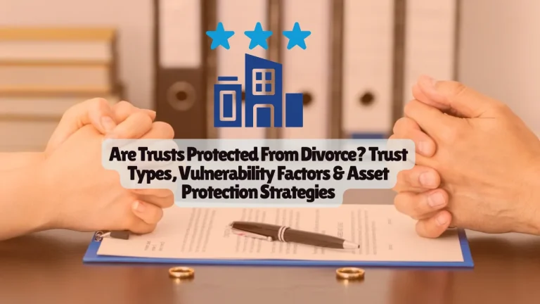 Are Trusts Protected From Divorce? Trust Types, Vulnerability Factors & Asset Protection Strategies