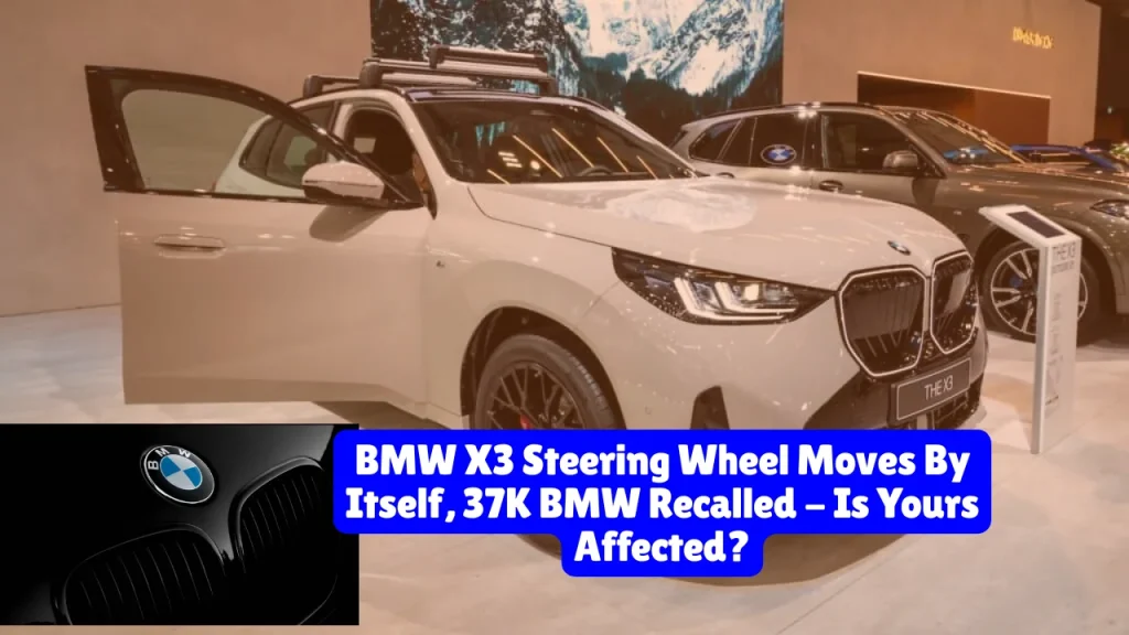 BMW X3 Steering Wheel Moves By Itself, 37K BMW Recalled - Is Yours Affected?