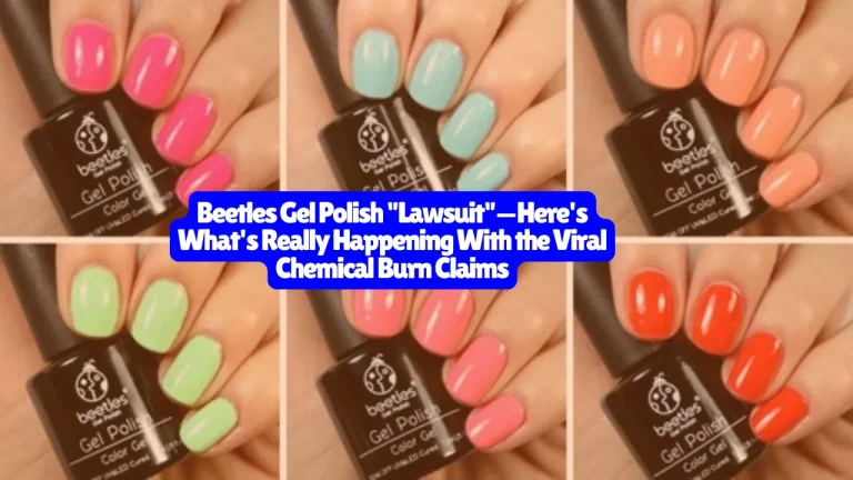 Beetles Gel Polish Lawsuit—Here's What's Really Happening With the Viral Chemical Burn Claims