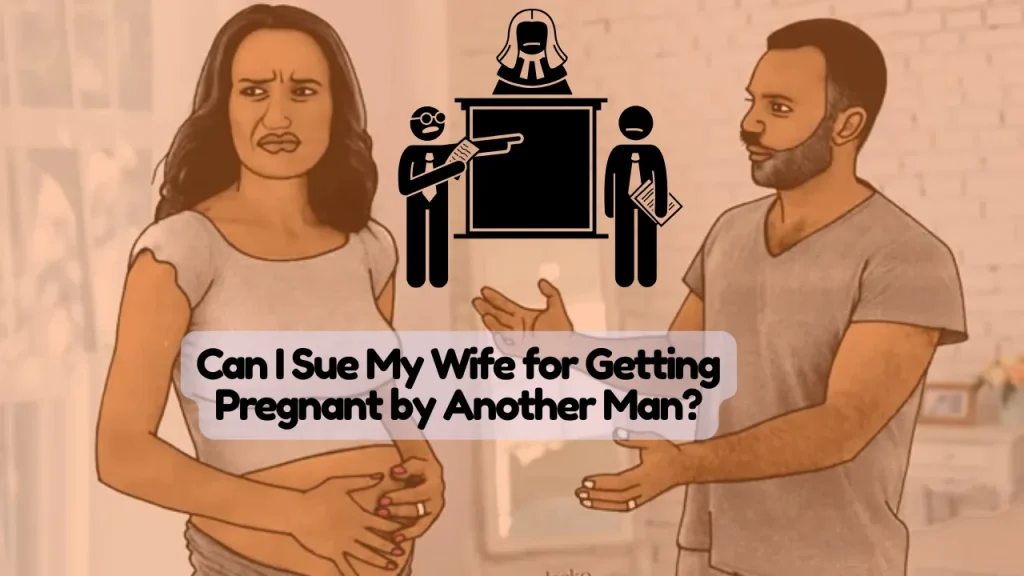 Can I Sue My Wife for Getting Pregnant by Another Man?