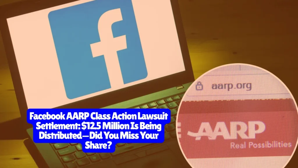Facebook AARP Class Action Lawsuit Settlement, $12.5 Million Is Being Distributed—Did You Miss Your Share?