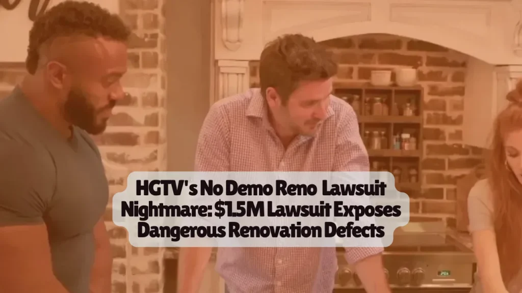 HGTV’s No Demo Reno Lawsuit: Homeowners Allege $1.5M in Dangerous Renovation Defects
