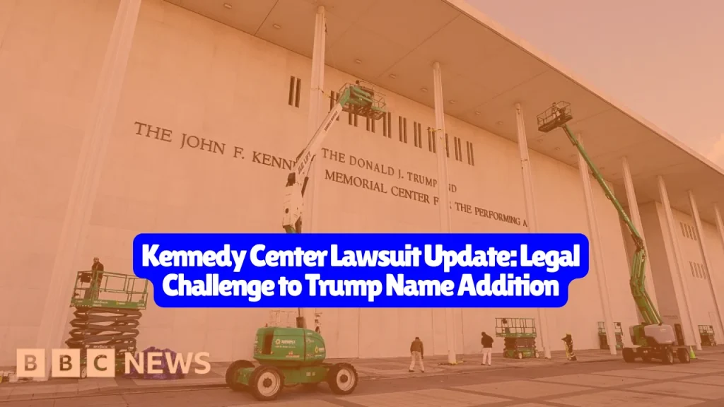 Kennedy Center Lawsuit Update: Legal Challenge to Trump Name Addition