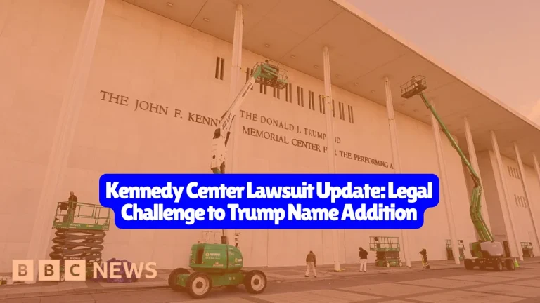 Kennedy Center Lawsuit Update: Legal Challenge to Trump Name Addition