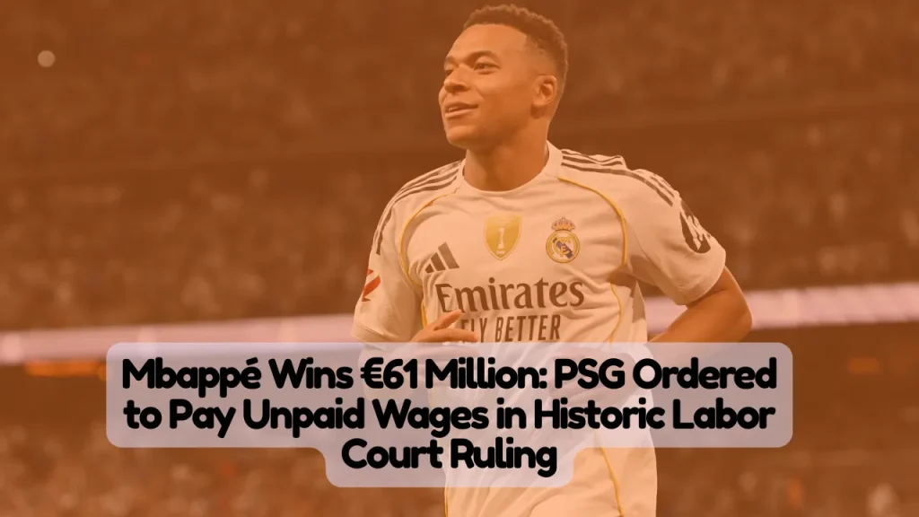 Kylian Mbappé Wins €61 Million PSG Ordered to Pay Unpaid Wages in Historic Labor Court Ruling