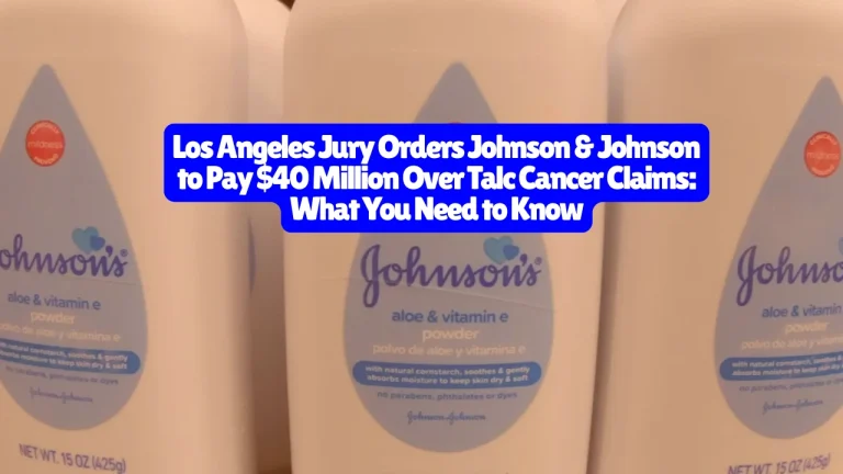 Los Angeles Jury Orders Johnson & Johnson to Pay $40 Million Over Talc Cancer Claims