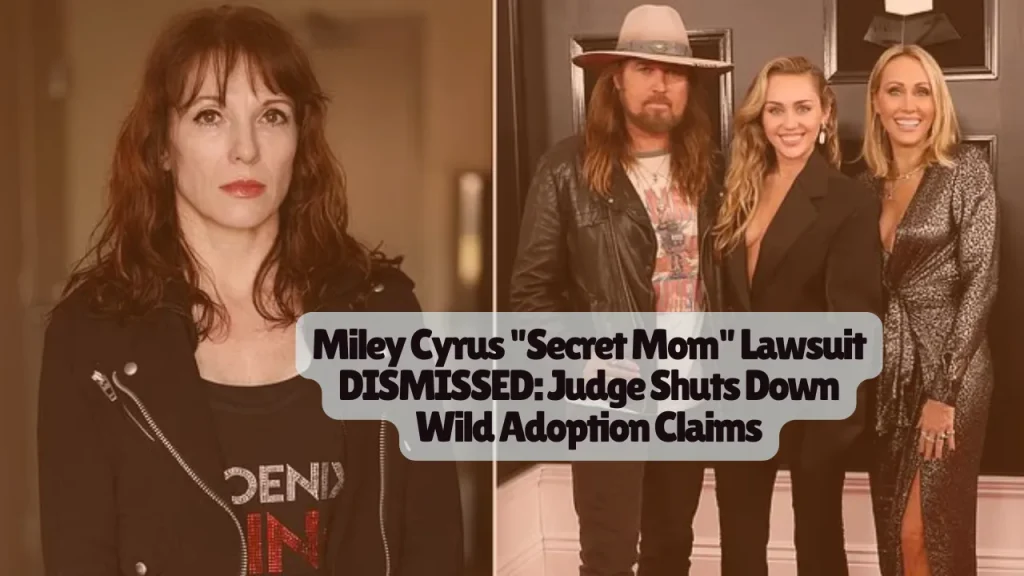 Miley Cyrus Lawsuit "Secret Mom" Lawsuit DISMISSED: Judge Shuts Down Wild Adoption Claims