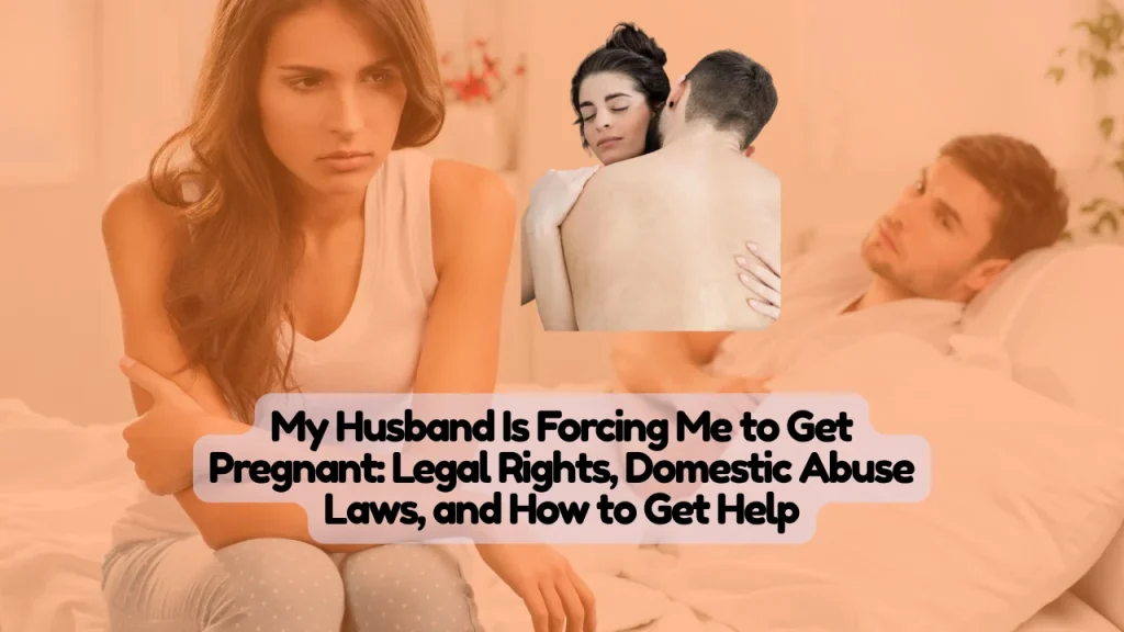My Husband Is Forcing Me to Get Pregnant, Legal Rights, Domestic Abuse Laws, and How to Get Help