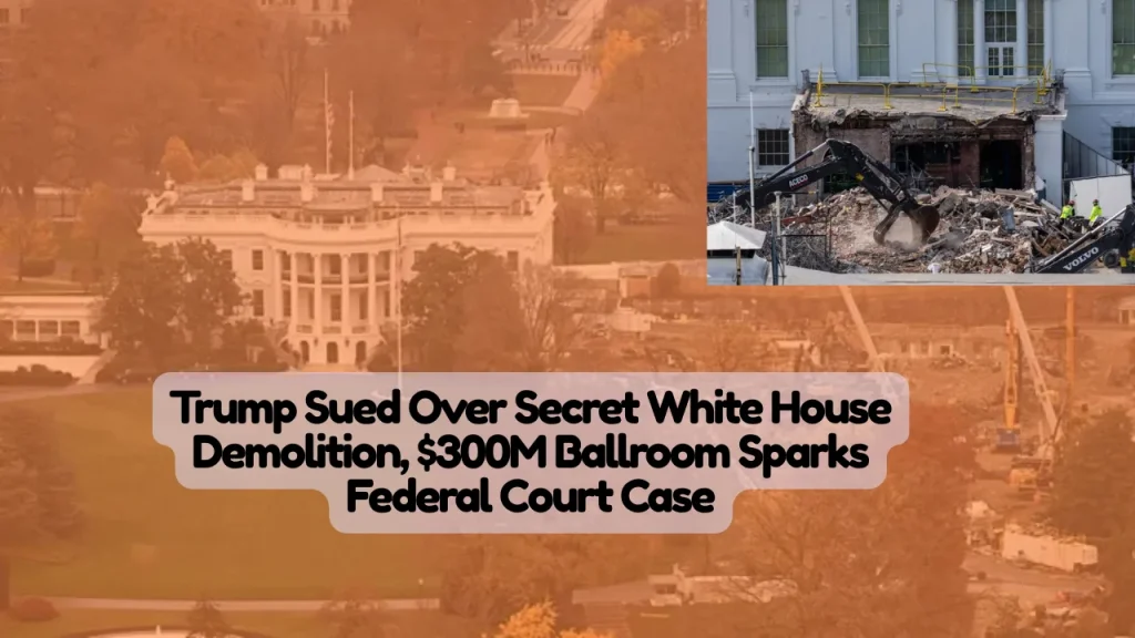 National Trust for Historic Preservation Lawsuit, Trump Sued Over Secret White House Demolition, $300M Ballroom Sparks Federal Court Case