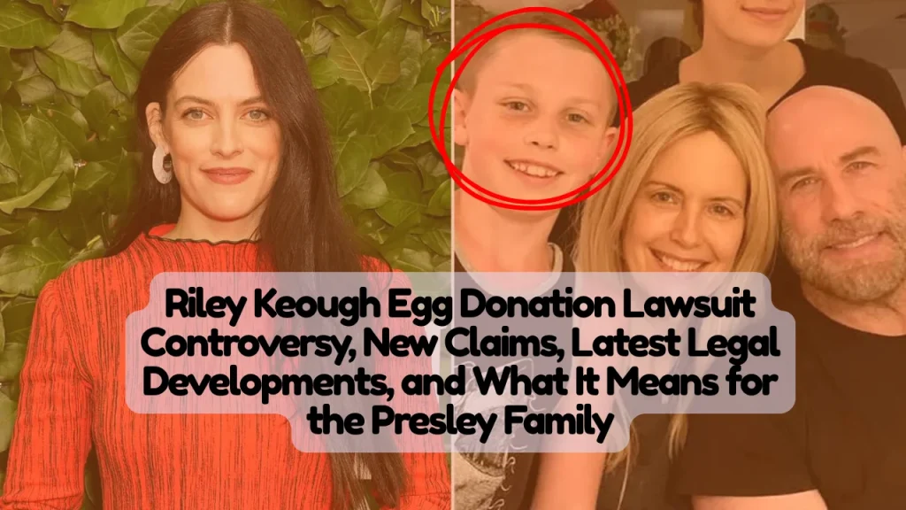 Riley Keough Egg Donation Lawsuit Controversy, New Claims, Latest Legal Developments, and What It Means for the Presley Family